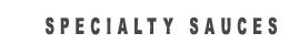 SPECIALTY SAUCES